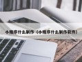 天门小程序什么制作（小程序什么制作软件）