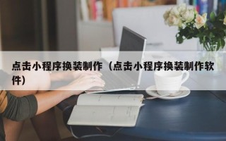 天门点击小程序换装制作（点击小程序换装制作软件）