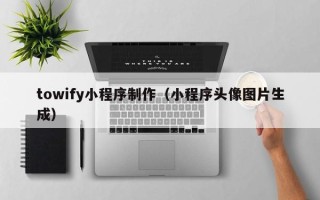 天门towify小程序制作（小程序头像图片生成）