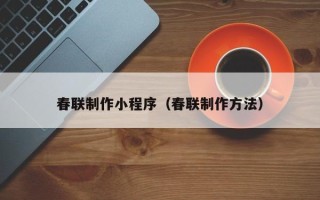 天门春联制作小程序（春联制作方法）